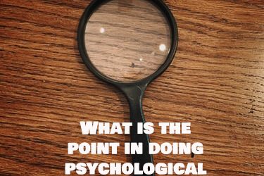 What is the point in doing psychological analyses? Do they help?